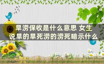 旱涝保收是什么意思 女生说旱的旱死涝的涝死暗示什么